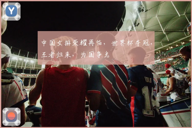 中国女排荣耀再临，世界杯夺冠，王者归来，为国争光