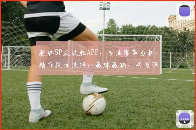 胜牌SP反波胆APP，专业赛事分析，精准投注技巧，赢球赢钱，两重保障，必看攻略