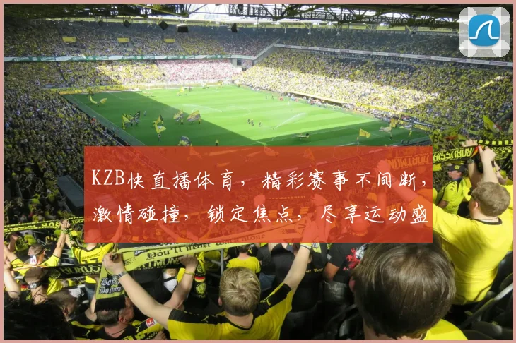 KZB快直播体育，精彩赛事不间断，激情碰撞，锁定焦点，尽享运动盛宴，三重福利等你来